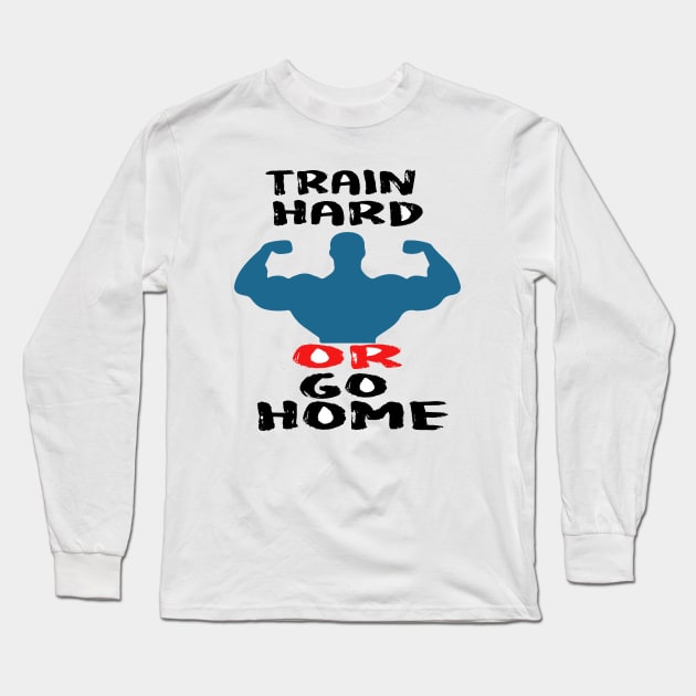 Train hard or go home Long Sleeve T-Shirt by LEMEX